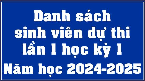 Danh sách sinh viên dự thi lần 1 học kỳ 1 năm học 2024-2025 (dự kiến)